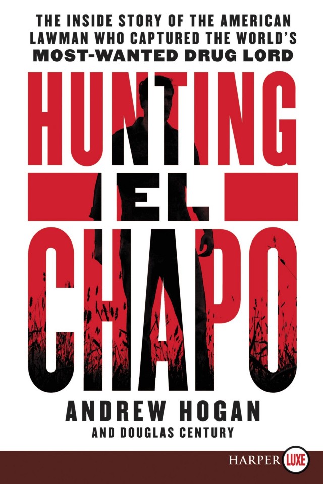 Hunting El Chapo The Inside Story Of The American Lawman Who Captured The Worlds Most Wanted Druglord Andrew Hogan Douglas Century