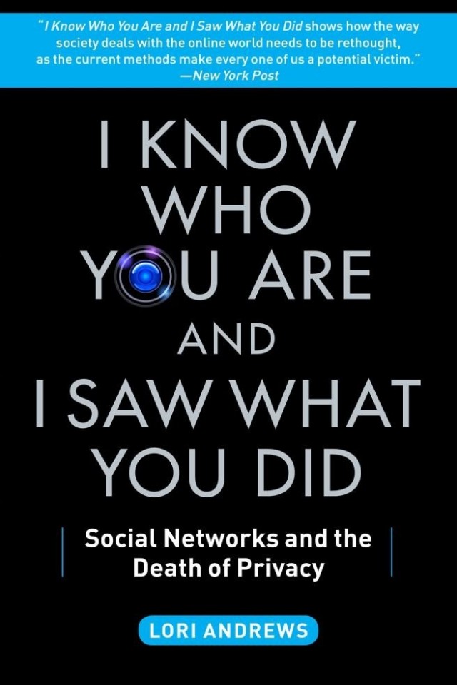 I Know Who You Are And I Saw What You Did Social Networks And The Death Of Privacy Lori Andrews