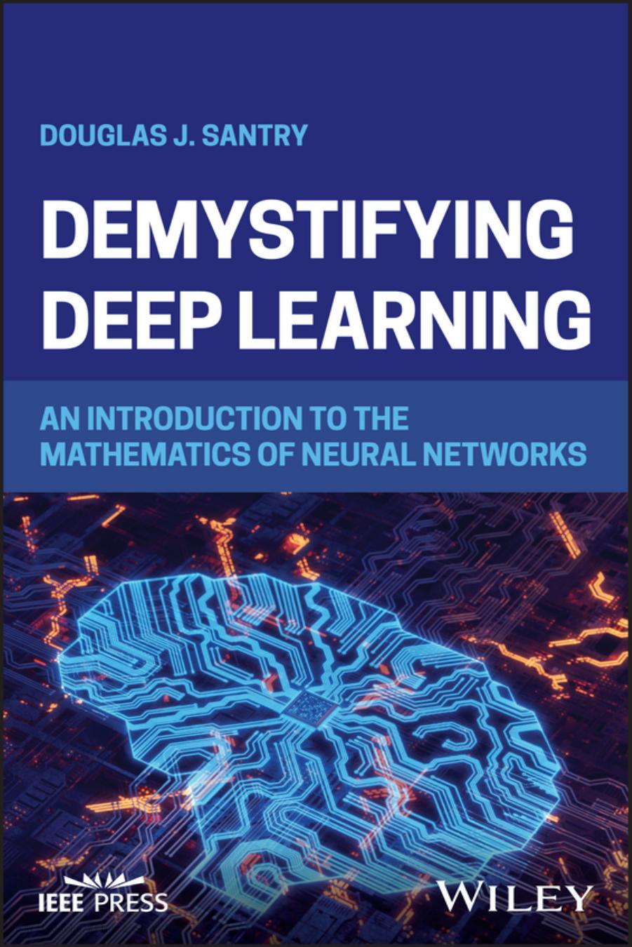 Demystifying Deep Learning An Introduction To The Mathematics Of Neural Networks Douglas J Santry