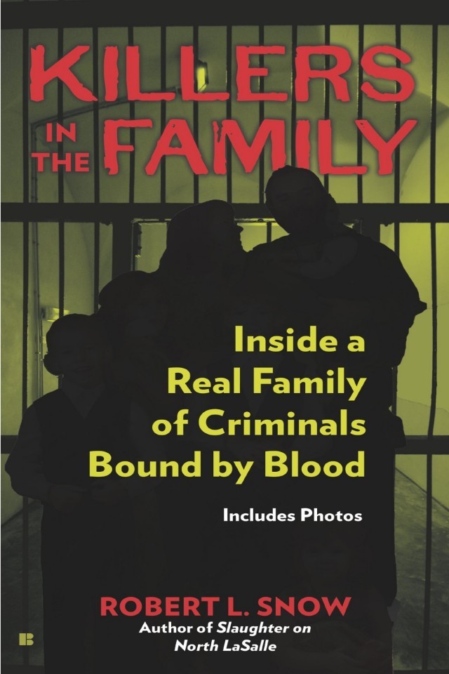 Killers In The Family Inside A Real Family Of Criminals Bound By Blood Robert L Snow