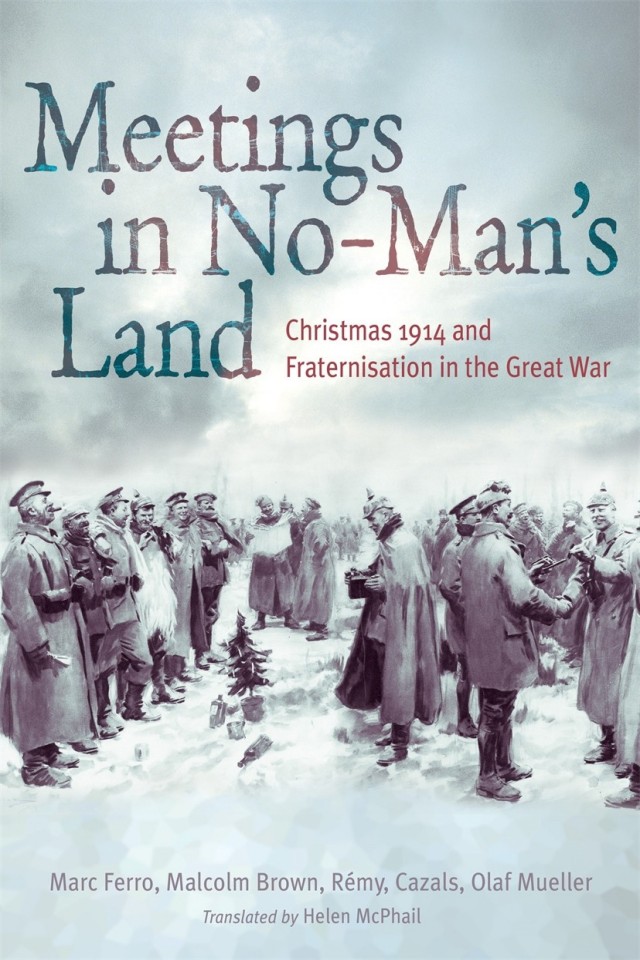 Meetings In No Mans Land Christmas 1914 And Fraternization In The Great War Marc Ferro Malcolm Brown Remy Cazals Olaf Mueller Helen Mcphail