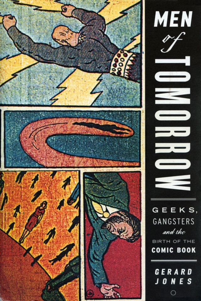 Men Of Tomorrow Geeks Gangsters And The Birth Of The Comic Book Gerard Jones
