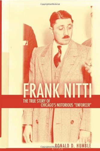 Frank Nitti The True Story Of Chicagos Notorious Enforcer Ronald D Humble