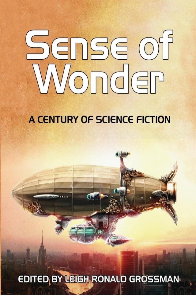Sense Of Wonder A Century Of Science Fiction Leigh Ronald Grossman Leigh Grossman Robert A Heinlein Isaac Asimov Terry Pratchett Jack Vance Gene Wolfe Ted Chiang S P Somtow Bruce Sterling Terry Bisson Roger Zelazny