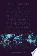 Journalism Economic Uncertainty And Political Irregularity In The Digital And Data Era 5th Edition Jingrong Tong