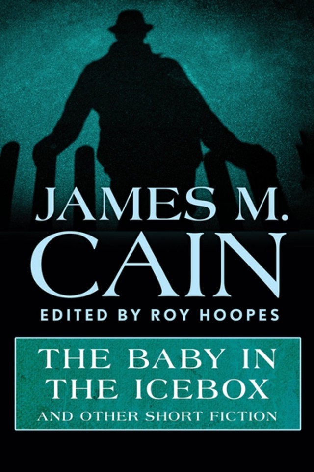 The Baby In The Icebox And Other Short Fiction James M Cain