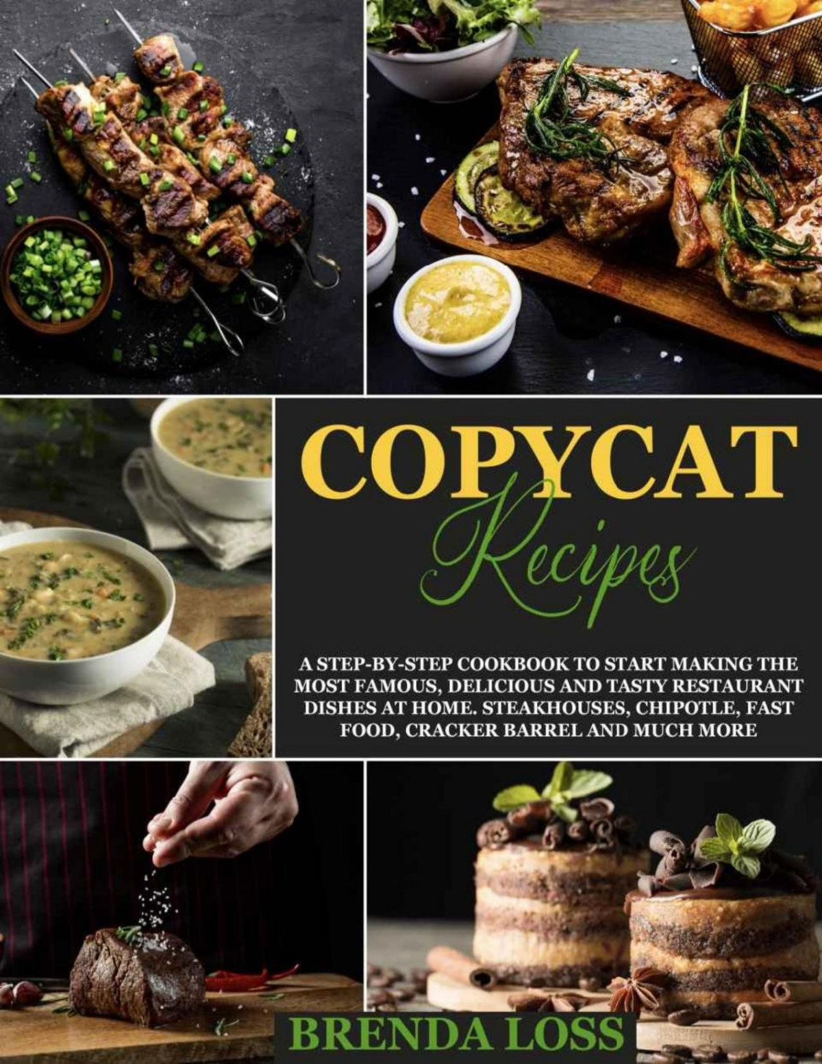 Copycat Recipes A Stepbystep Cookbook To Start Making The Most Famous Delicious And Tasty Restaurant Dishes At Home Steakhouses Chipotle Fast Food Cracker Barrel And Much More Brenda Loss