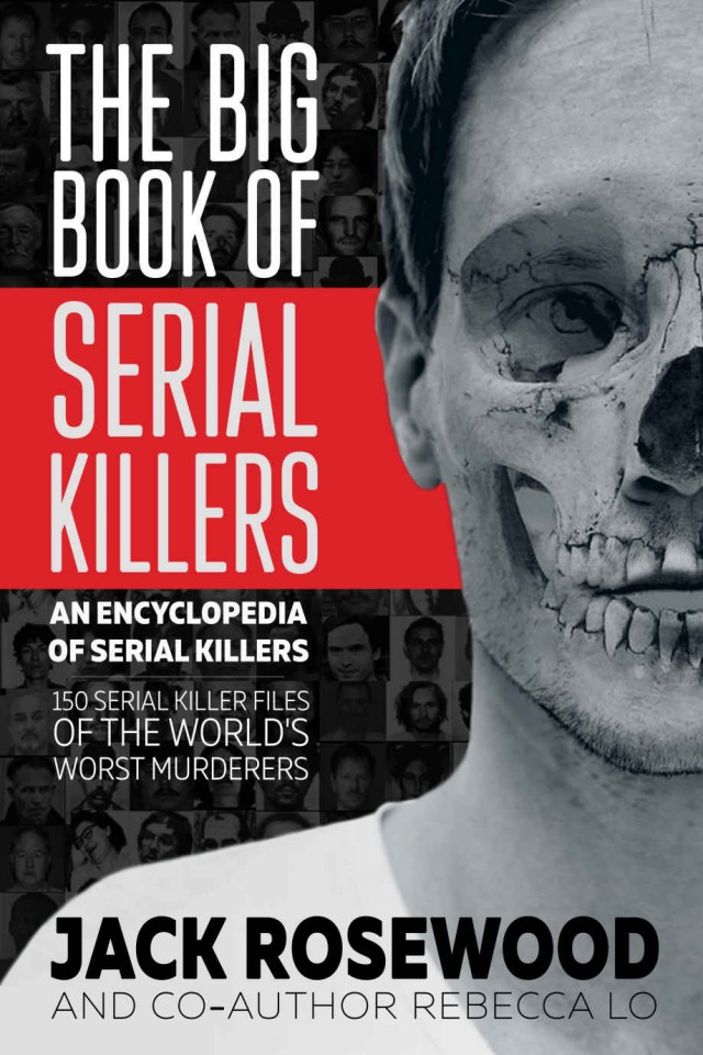 The Big Book Of Serial Killers 150 Serial Killer Files Of The Worlds Worst Murderers Jack Rosewood Rebecca Lo