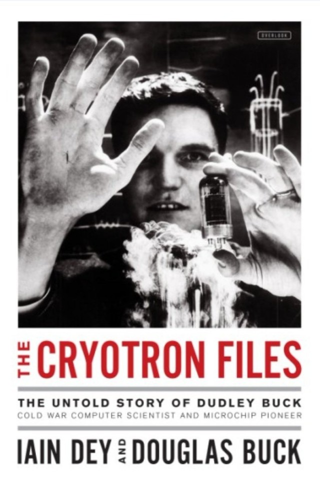 The Cryotron Files The Strange Death Of A Pioneering Cold War Computer Scientist Douglas Buck Iain Dey