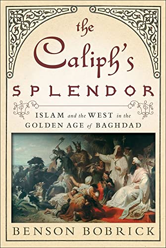 The Caliphs Splendor Islam And The West In The Golden Age Of Baghdad Complete Numbers Starting With 1 1st Ed Benson Bobrick