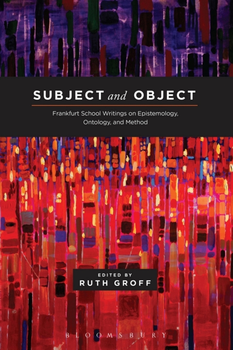 Subject And Object Frankfurt School Writings On Epistemology Ontology And Method 1st Edition Ruth Groff