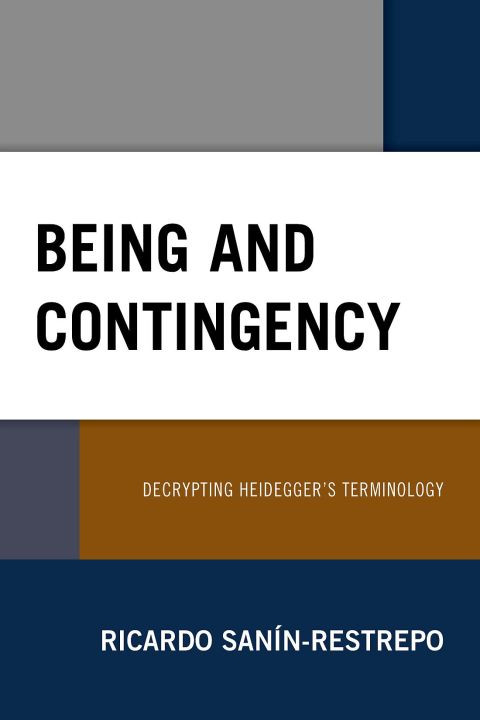 Being And Contingency Decrypting Heideggers Terminology 1st Edition Ricardo Sannrestrepo