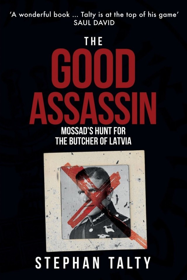 The Good Assassin How A Mossad Agent And A Band Of Survivors Hunted Down The Butcher Of Latvia Stephan Talty