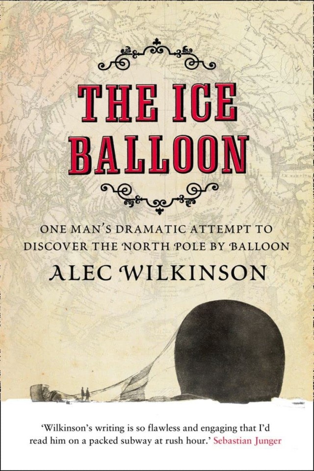 The Ice Balloon S A Andree And The Heroic Age Of Arctic Exploration Alec Wilkinson