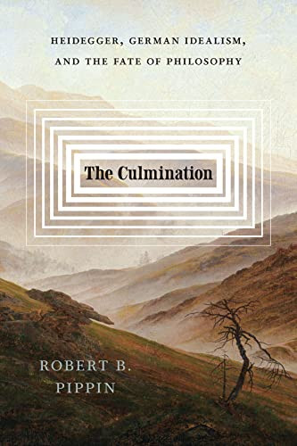 The Culmination Heidegger German Idealism And The Fate Of Philosophy First Edition Robert B Pippin
