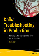 Kafka Troubleshooting In Production Stabilizing Kafka Clusters In The Cloud And Onpremises 1st Edition Elad Eldor