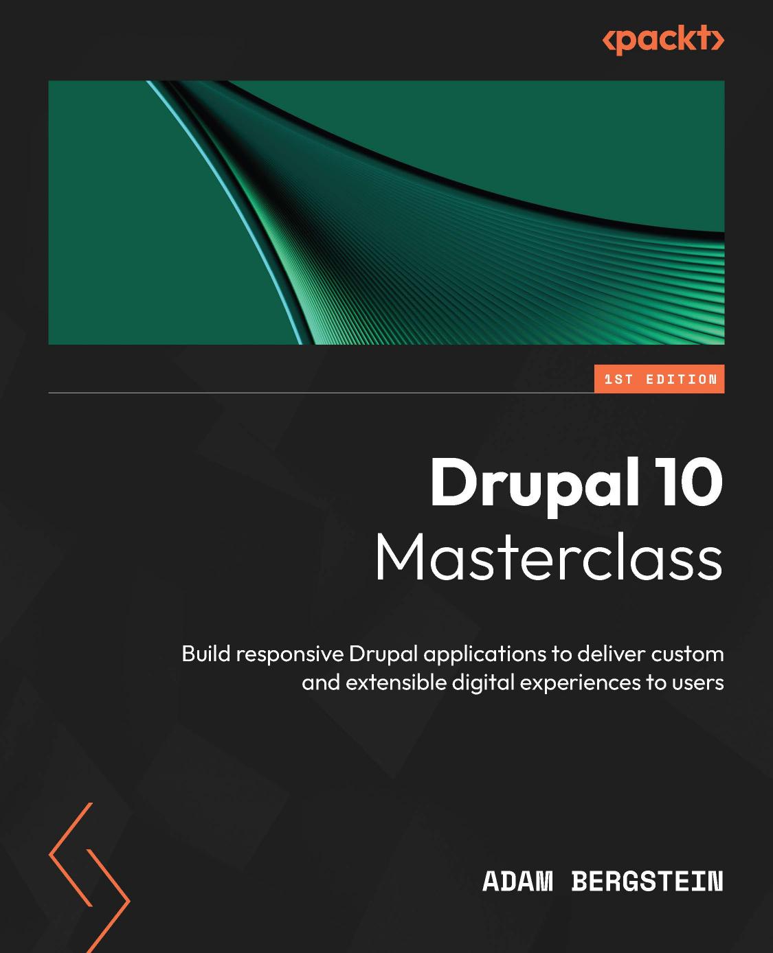 Drupal 10 Masterclass Build Responsive Drupal Applications To Deliver Custom And Extensible Digital Experiences To Users 1st Edition Adam Bergstein