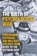 The Birth Of Psychological War Propaganda Espionage And Military Violence Jeffrey Whyte