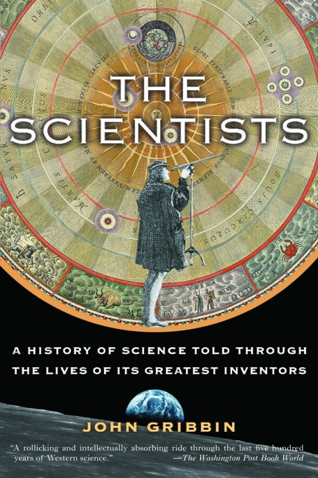 The Scientists A History Of Science Told Through The Lives Of Its Greatest Inventors John Gribbin