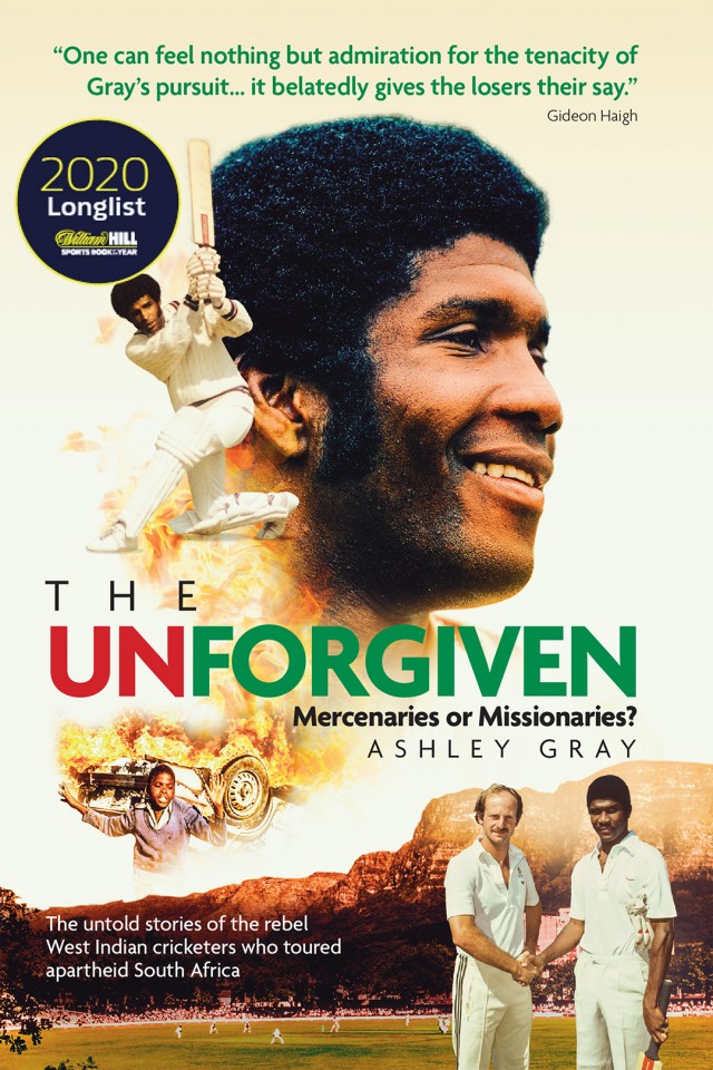 The Unforgiven Missionaries Or Mercenaries The Untold Story Of The Rebel West Indian Cricketers Who Toured Apartheid South Africa Ashley Gray