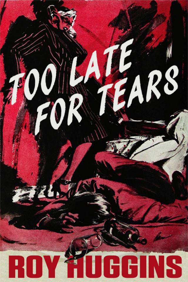 Too Late For Tears The Original 1947 Serialized Novel Roy Huggins