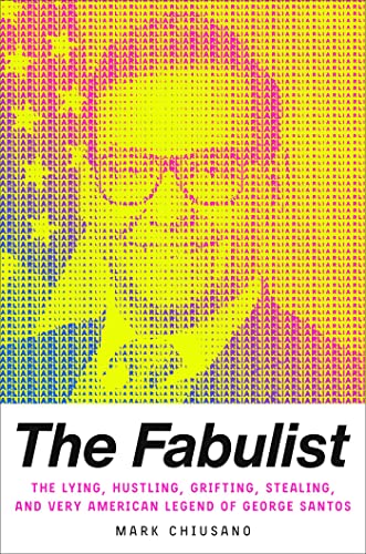 The Fabulist The Lying Hustling Grifting Stealing And Very American Legend Of George Santos 1st Edition Mark Chiusano