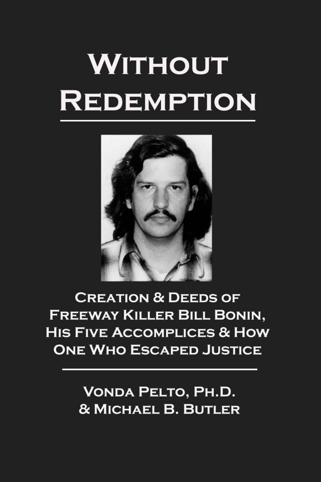 Without Redemption Creation Deeds Of Freeway Killer Bill Bonin His Five Accomplices How One Who Escaped Justice Vonda Pelto Michael Butler
