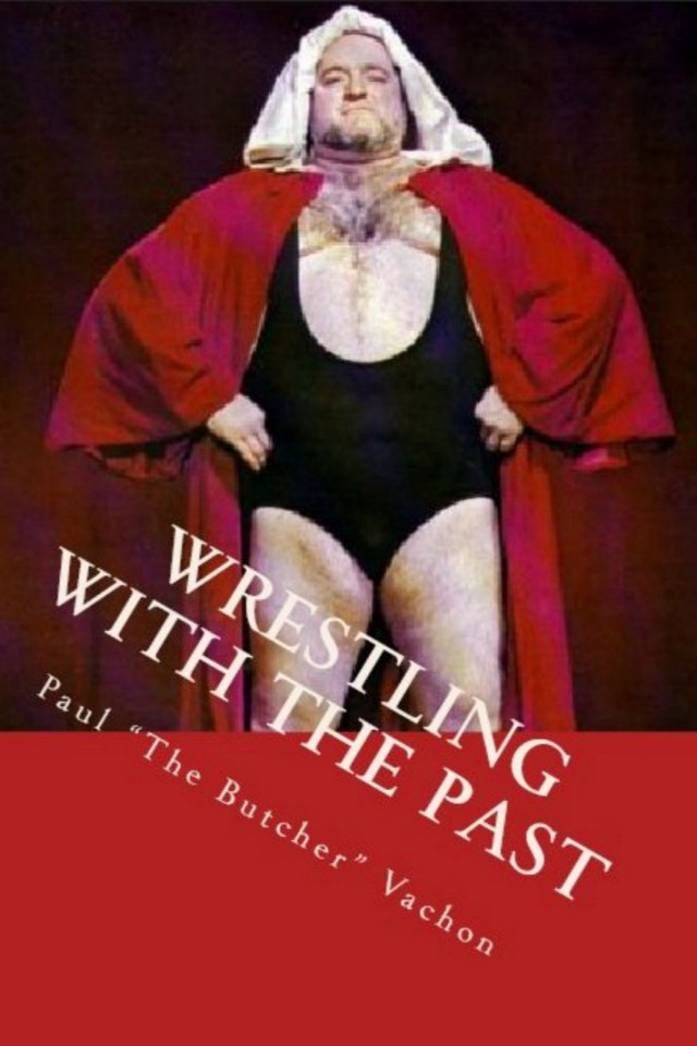 Wrestling With The Past Life In And Out Of The Ring Paul Vachon Dana Dunnan Judy Dunnan Dee Vachon