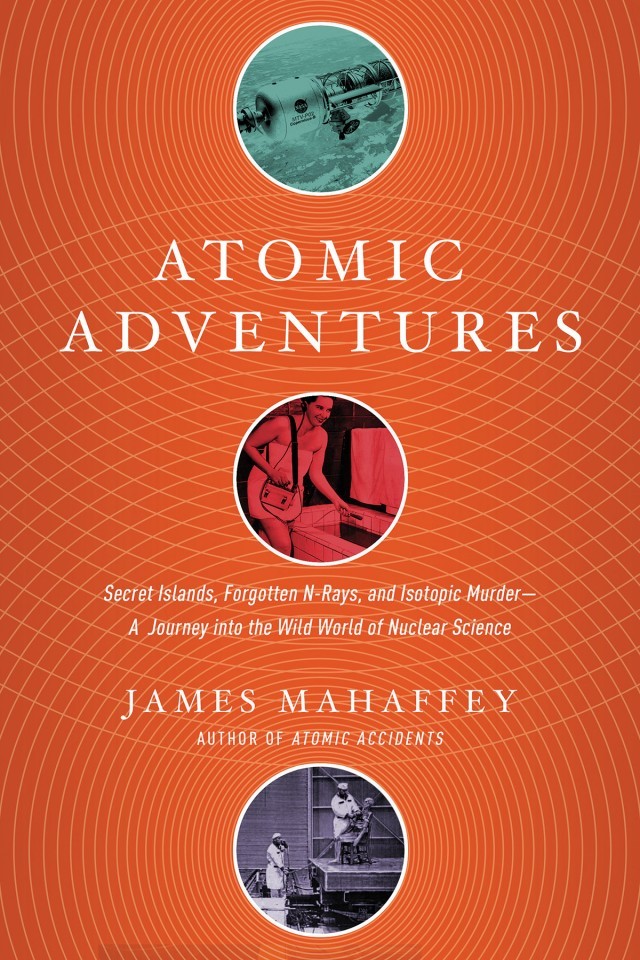 Atomic Adventures Secret Islands Forgotten Nrays And Isotopic Murder James Mahaffey