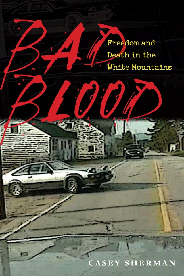 Bad Blood Freedom And Death In The White Mountains Casey Sherman