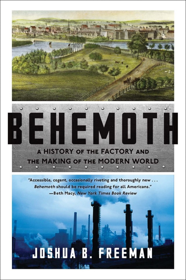 Behemoth A History Of The Factory And The Making Of The Modern World Joshua B Freeman
