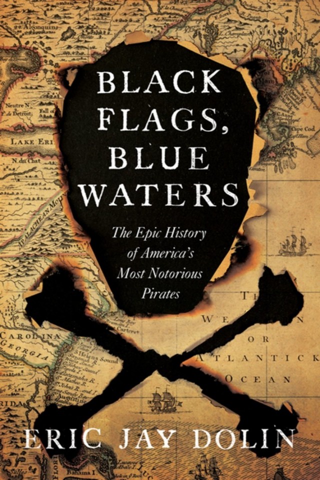 Black Flags Blue Waters The Epic History Of Americas Most Notorious Pirates Eric Jay Dolin