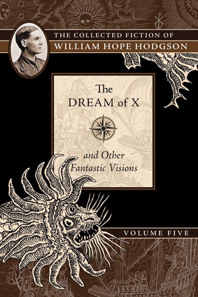 Collected Fiction Of William Hope Hodgson Volume 5 The Dream Of X Other Fantastic Visions The Collected Fiction Of William Hope Hodgson Volume 5 William Hope Hodgson