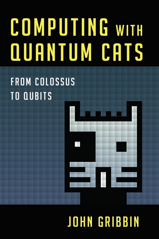 Computing With Quantum Cats From Colossus To Qubits John Gribbin