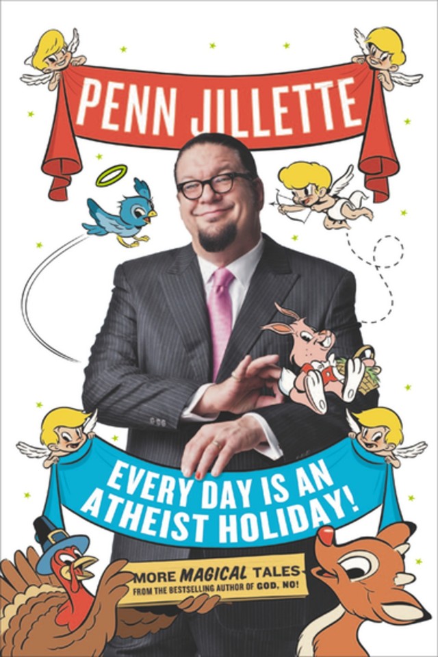 Every Day Is An Atheist Holiday Penn Jillette