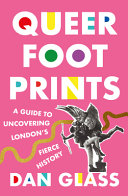 Queer Footprints A Guide To Uncovering Londons Fierce History 1st Edition Dan Glass