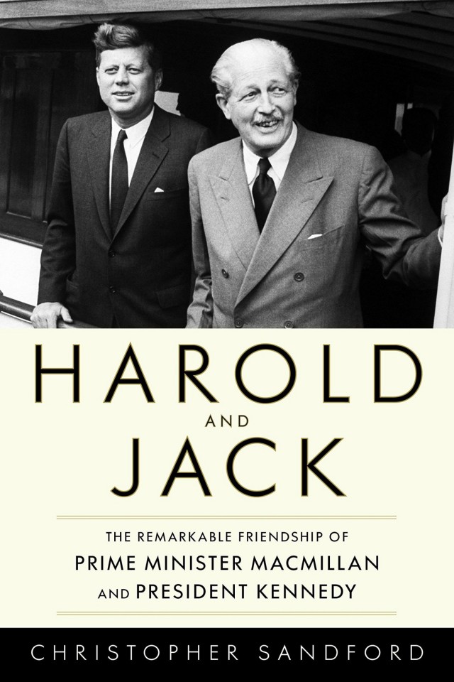 Harold And Jack The Remarkable Friendship Of Prime Minister Macmillan And President Kennedy Christopher Sanford