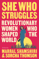 She Who Struggles Revolutionary Women Who Shaped The World Marral Shamshiri