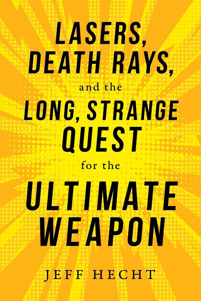 Lasers Death Rays And The Long Strange Quest For The Ultimate Weapon Jeff Hecht