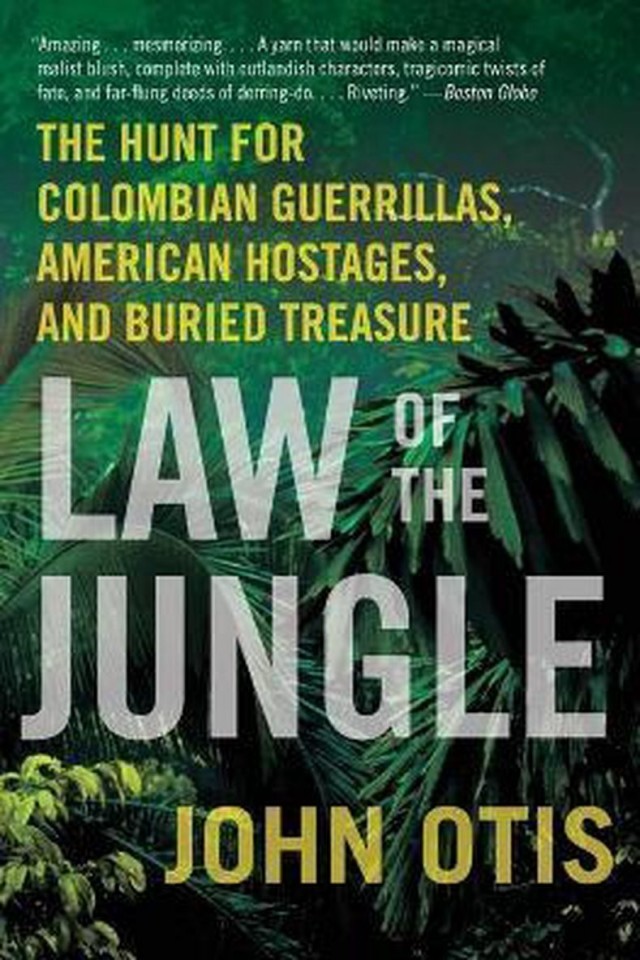 Law Of The Jungle The Hunt For Colombian Guerrillas American Hostages And Buried Treasure John Otis