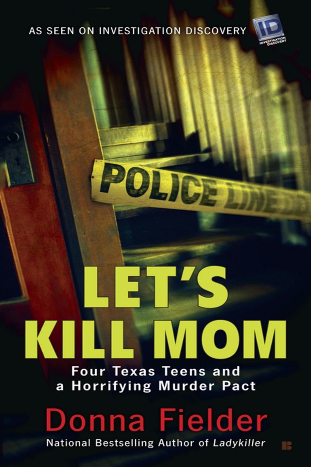 Lets Kill Mom Four Texas Teens And A Horrifying Murder Pact Donna Fielder