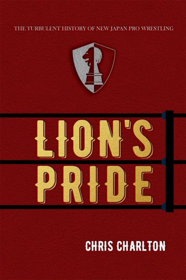 Lions Pride The Turbulent History Of New Japan Pro Wrestling Chris Charlton