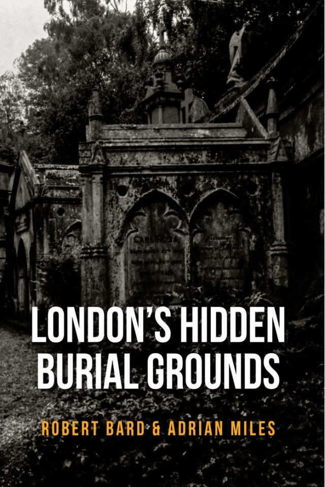 Londons Hidden Burial Grounds Robert Bard Adrian Miles