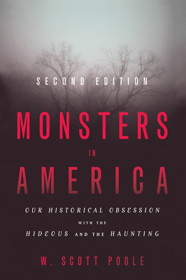 Monsters In America Our Historical Obsession With The Hideous And The Haunting W Scott Poole