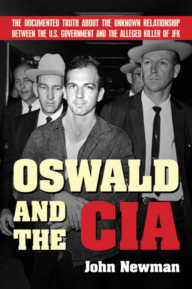 Oswald And The Cia The Documented Truth About The Unknown Relationship Between The Us Government And The Alleged Killer Of Jfk John Newman