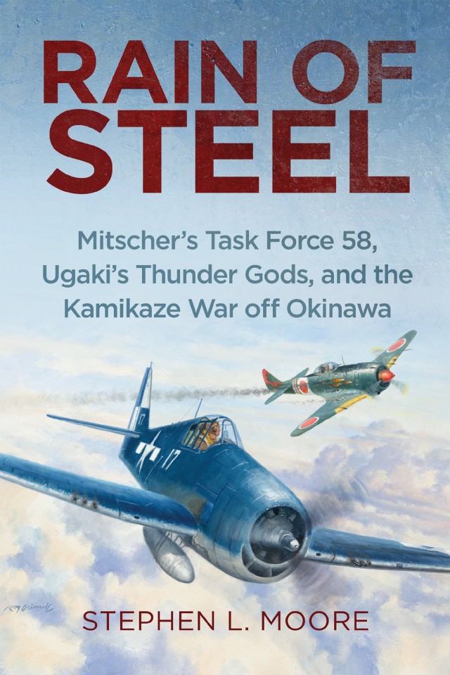 Rain Of Steel Mitschers Task Force 58 Ugakis Thunder Gods And The Kamikaze War Off Okinawa Stephen L Moore