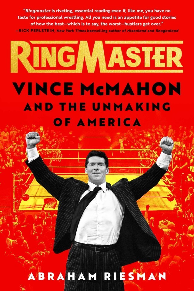 Ringmaster Vince Mcmahon And The Unmaking Of America Abraham Riesman