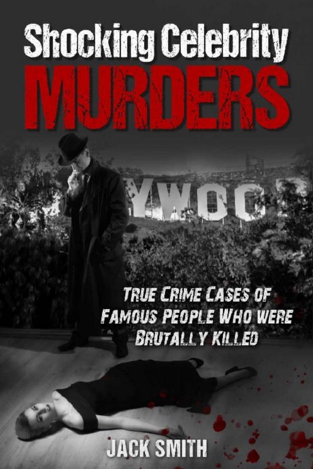 Shocking Celebrity Murders True Crime Cases Of Famous People Who Were Brutally Killed Jack Smith