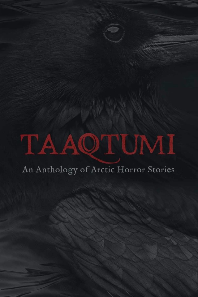 Taaqtumi An Anthology Of Arctic Horror Stories Aviaq Johnston Richard Van Camp Rachel Qitsualiktinsley Sean Qitsualiktinsley Thomas Anguti Johnston Repo Kempt Jay Bulckaert Gayle Kabloona Cara Bryant Kc Carthew