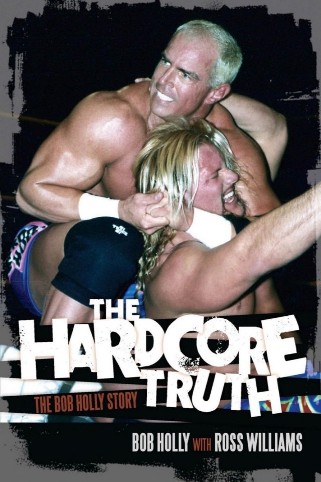 The Hardcore Truth The Bob Holly Story Bob Holly Ross Williams